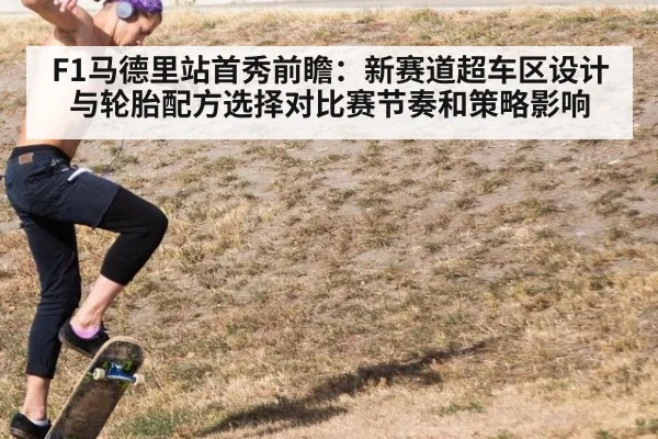 F1马德里站首秀前瞻：新赛道超车区设计与轮胎配方选择对比赛节奏和策略影响